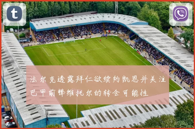 法尔克透露拜仁欲续约凯恩并关注巴甲前锋维托尔的转会可能性