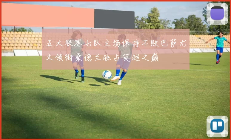 五大联赛七队主场保持不败巴萨尤文领衔桑德兰独占英超之巅