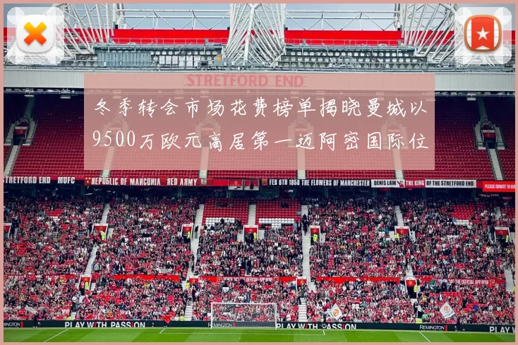冬季转会市场花费榜单揭晓曼城以9500万欧元高居第一迈阿密国际位列第十一