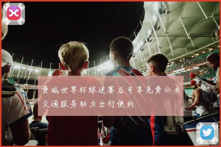 费城世界杯球迷赛后可享免费公共交通服务助力出行便利
